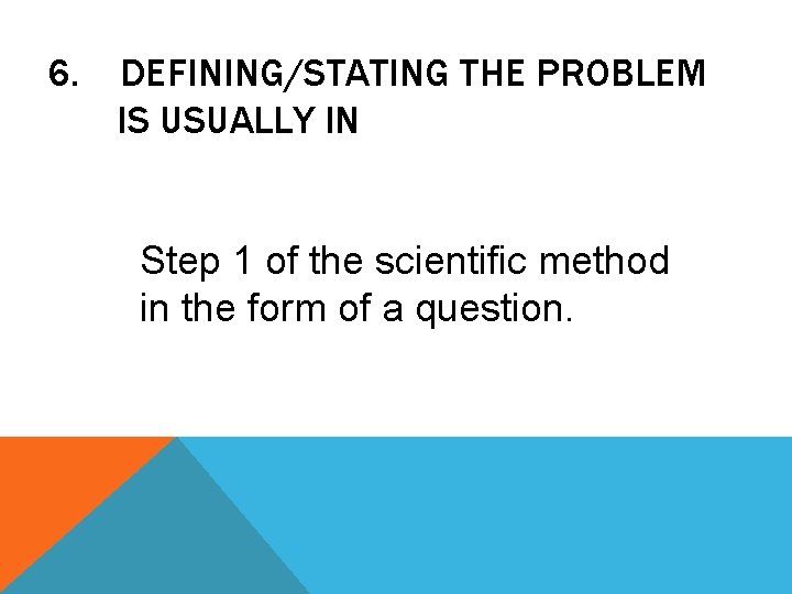 6. DEFINING/STATING THE PROBLEM IS USUALLY IN Step 1 of the scientific method in