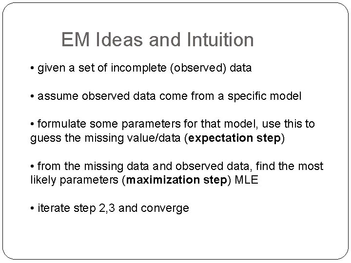 EM Ideas and Intuition • given a set of incomplete (observed) data • assume