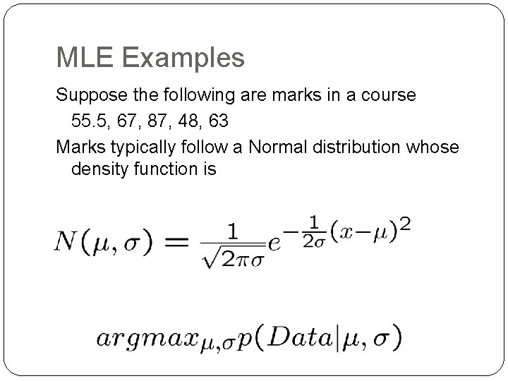 MLE Examples Suppose the following are marks in a course 55. 5, 67, 87,