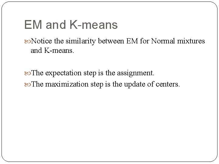 EM and K-means Notice the similarity between EM for Normal mixtures and K-means. The
