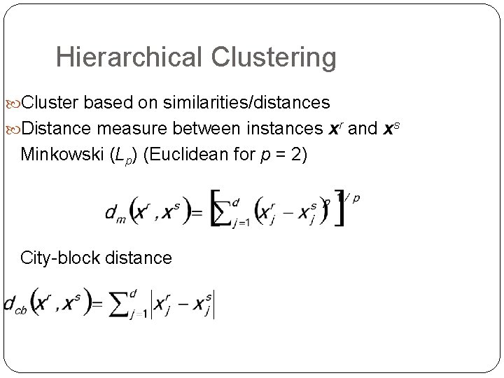 Hierarchical Clustering Cluster based on similarities/distances Distance measure between instances xr and xs Minkowski