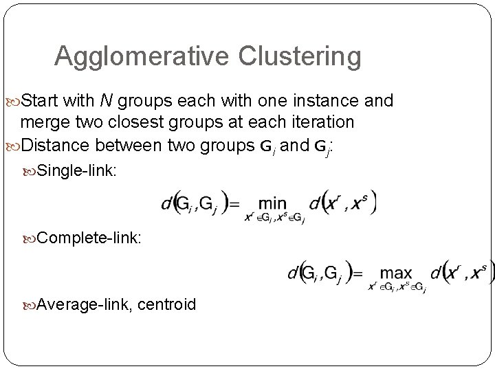 Agglomerative Clustering Start with N groups each with one instance and merge two closest