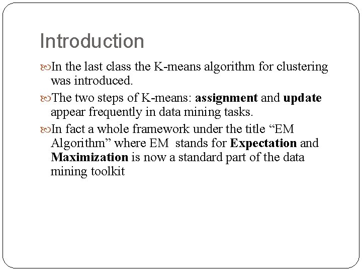 Introduction In the last class the K-means algorithm for clustering was introduced. The two