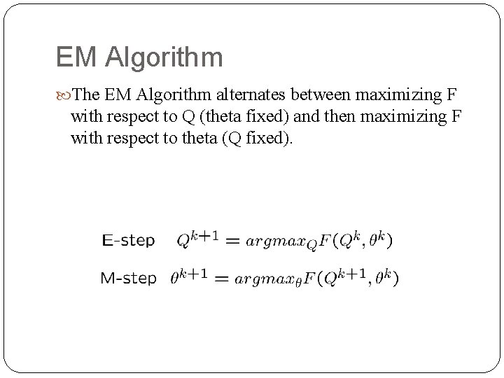 EM Algorithm The EM Algorithm alternates between maximizing F with respect to Q (theta