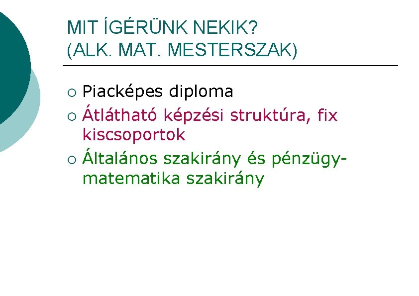 MIT ÍGÉRÜNK NEKIK? (ALK. MAT. MESTERSZAK) Piacképes diploma ¡ Átlátható képzési struktúra, fix kiscsoportok