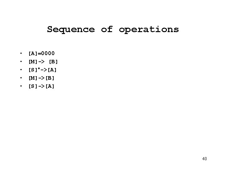 Sequence of operations • • • [A]=0000 [M]-> [B] [S]*->[A] [M]->[B] [S]->[A] 40 