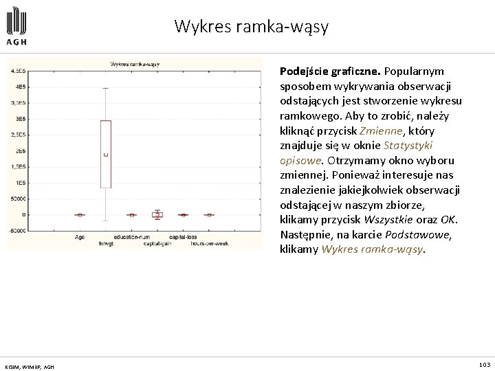 Wykres ramka-wąsy Podejście graficzne. Popularnym sposobem wykrywania obserwacji odstających jest stworzenie wykresu ramkowego. Aby