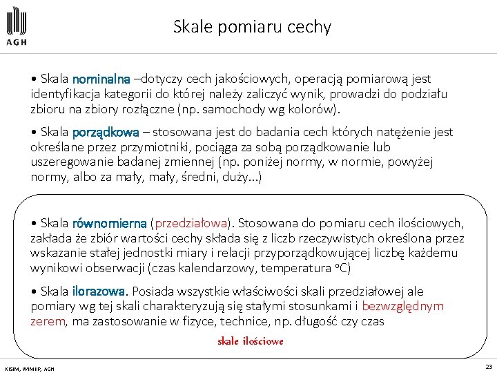 Skale pomiaru cechy • Skala nominalna –dotyczy cech jakościowych, operacją pomiarową jest identyfikacja kategorii