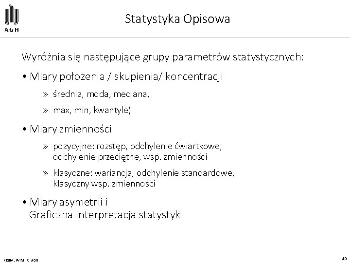 Statystyka Opisowa Wyróżnia się następujące grupy parametrów statystycznych: • Miary położenia / skupienia/ koncentracji