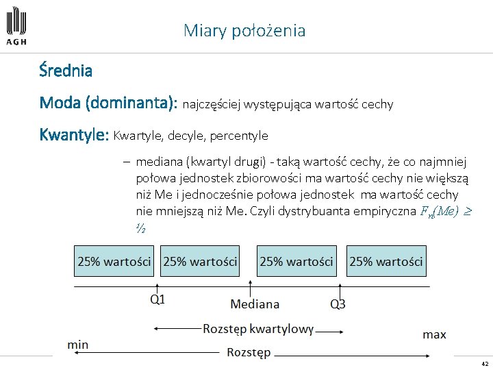 Miary położenia Średnia Moda (dominanta): najczęściej występująca wartość cechy Kwantyle: Kwartyle, decyle, percentyle –