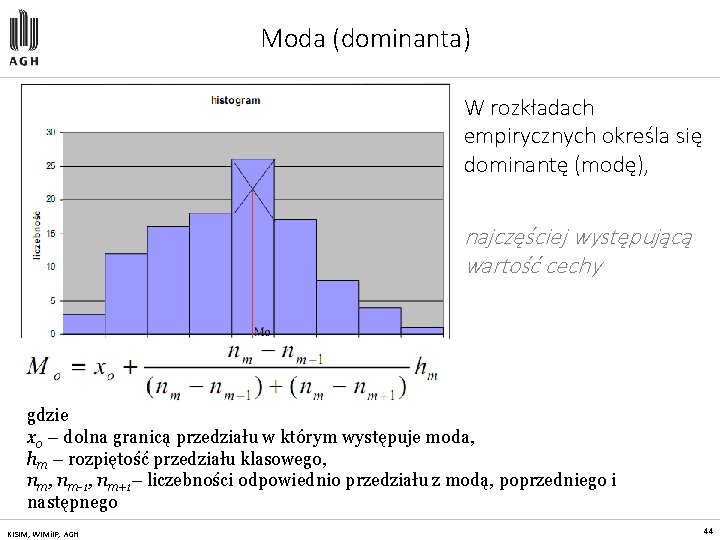 Moda (dominanta) W rozkładach empirycznych określa się dominantę (modę), najczęściej występującą wartość cechy gdzie