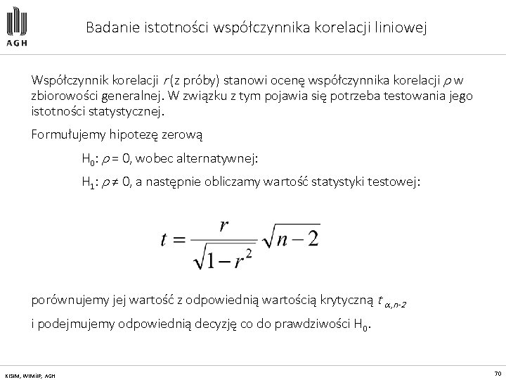 Badanie istotności współczynnika korelacji liniowej Współczynnik korelacji r (z próby) stanowi ocenę współczynnika korelacji