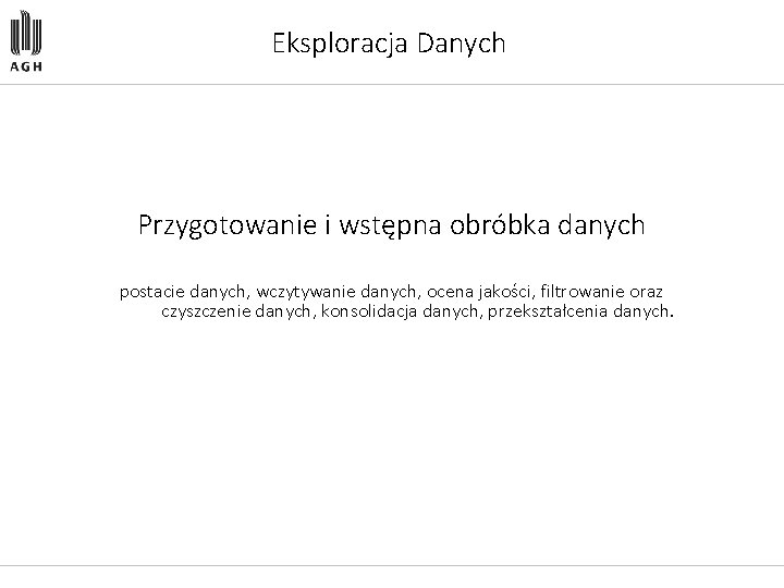 Eksploracja Danych Przygotowanie i wstępna obróbka danych postacie danych, wczytywanie danych, ocena jakości, filtrowanie