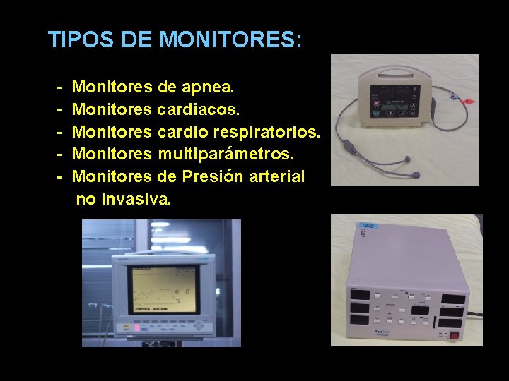 TIPOS DE MONITORES: - Monitores de apnea. Monitores cardiacos. Monitores cardio respiratorios. Monitores multiparámetros.