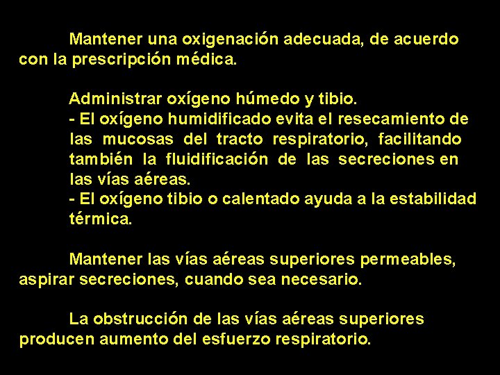 Mantener una oxigenación adecuada, de acuerdo con la prescripción médica. Administrar oxígeno húmedo y