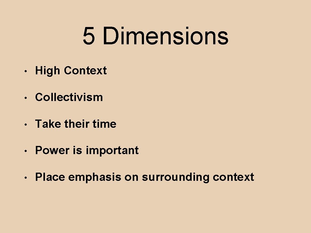 5 Dimensions • High Context • Collectivism • Take their time • Power is