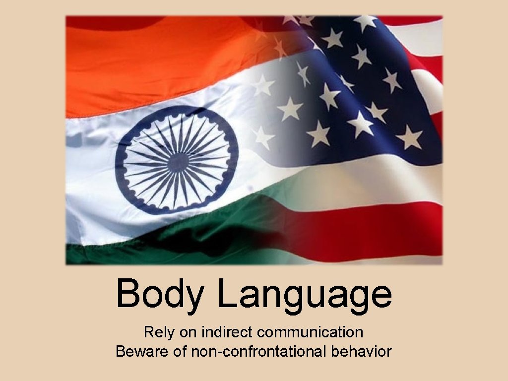 Body Language Rely on indirect communication Beware of non-confrontational behavior 