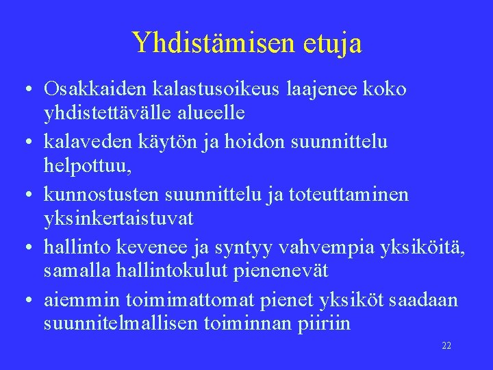 Yhdistämisen etuja • Osakkaiden kalastusoikeus laajenee koko yhdistettävälle alueelle • kalaveden käytön ja hoidon