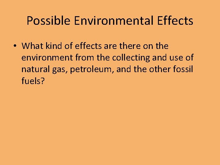 Possible Environmental Effects • What kind of effects are there on the environment from