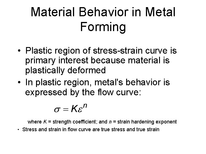 Material Behavior in Metal Forming • Plastic region of stress-strain curve is primary interest