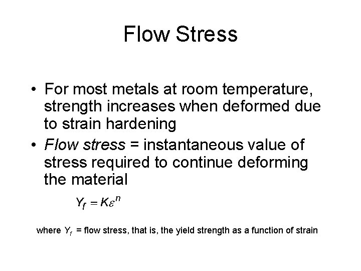 Flow Stress • For most metals at room temperature, strength increases when deformed due