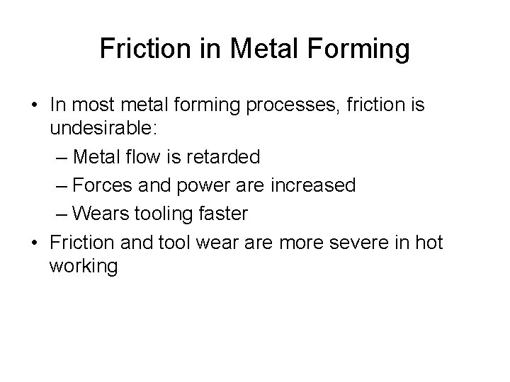 Friction in Metal Forming • In most metal forming processes, friction is undesirable: –