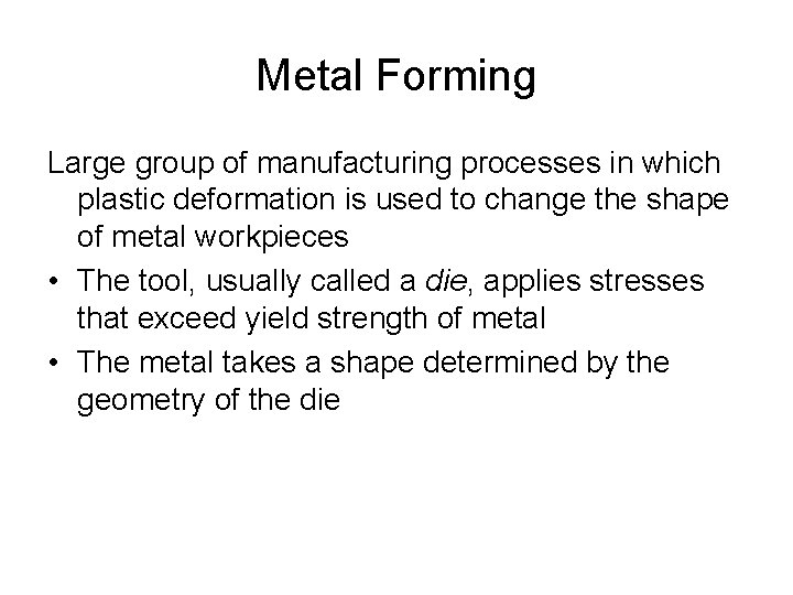 Metal Forming Large group of manufacturing processes in which plastic deformation is used to