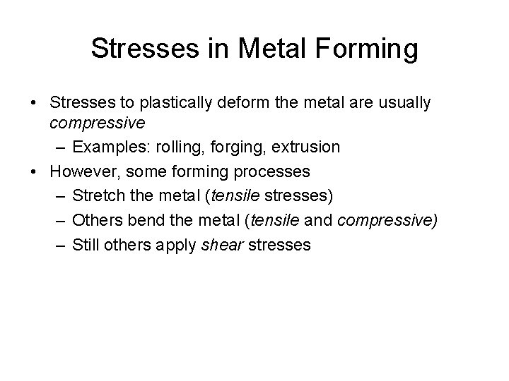 Stresses in Metal Forming • Stresses to plastically deform the metal are usually compressive