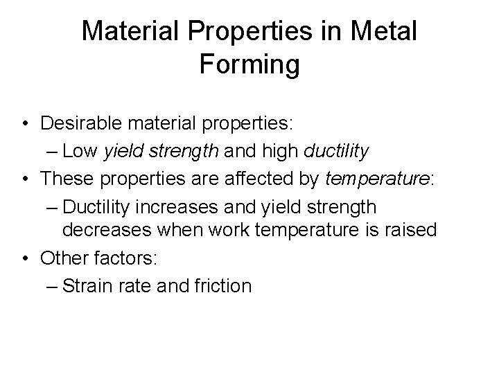 Material Properties in Metal Forming • Desirable material properties: – Low yield strength and