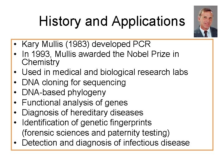 History and Applications • Kary Mullis (1983) developed PCR • In 1993, Mullis awarded
