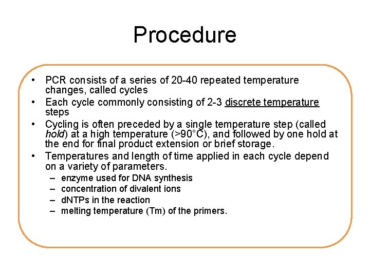 Procedure • PCR consists of a series of 20 -40 repeated temperature changes, called