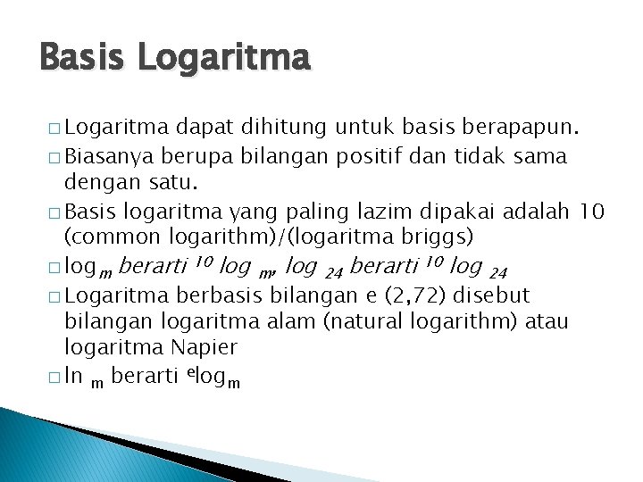 Basis Logaritma � Logaritma dapat dihitung untuk basis berapapun. � Biasanya berupa bilangan positif