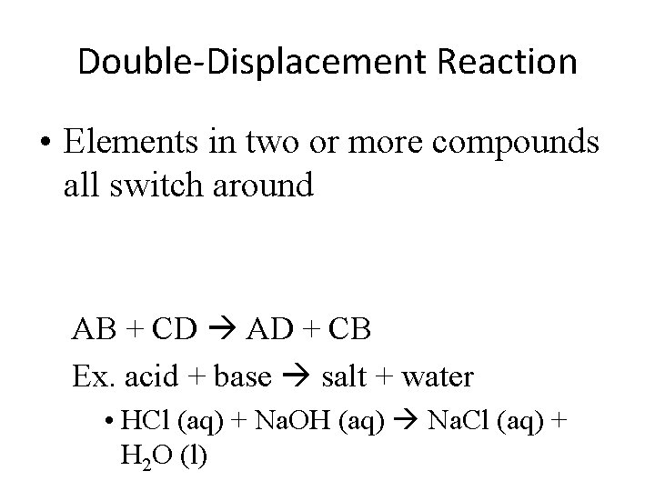 Double-Displacement Reaction • Elements in two or more compounds all switch around AB +