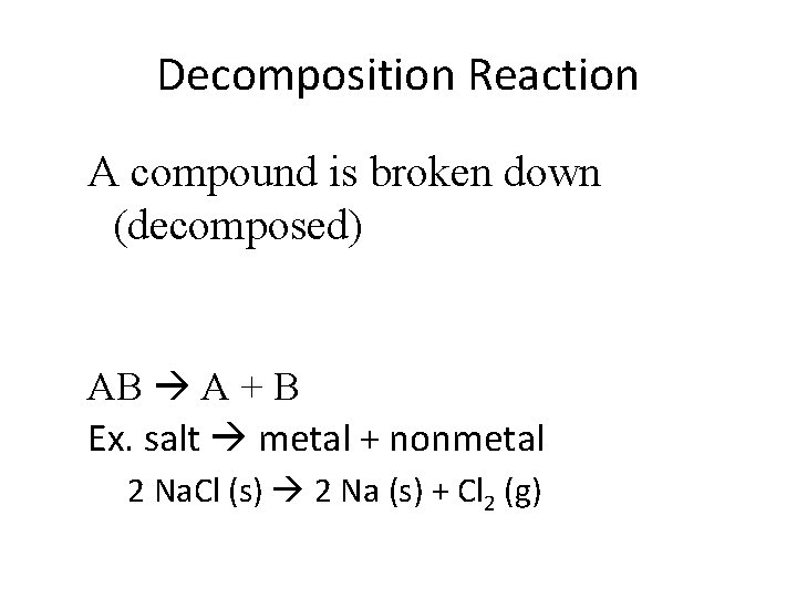 Decomposition Reaction A compound is broken down (decomposed) AB A + B Ex. salt