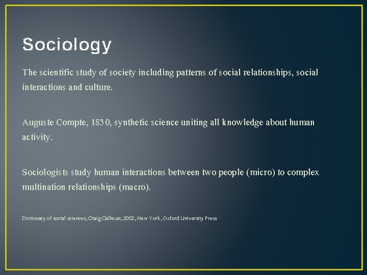 Sociology The scientific study of society including patterns of social relationships, social interactions and