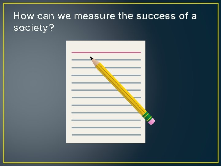 How can we measure the success of a society? 