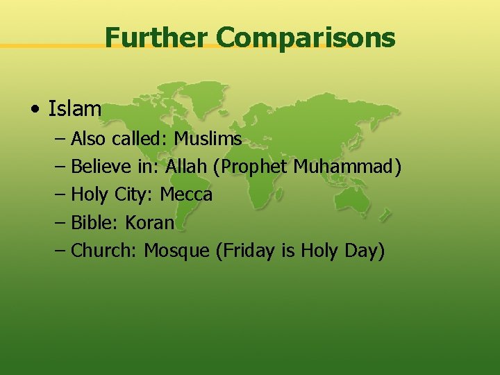 Further Comparisons • Islam – Also called: Muslims – Believe in: Allah (Prophet Muhammad)