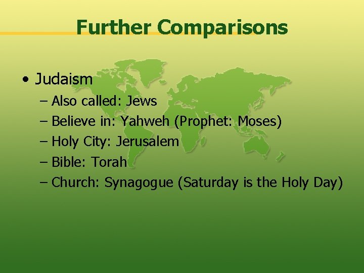 Further Comparisons • Judaism – Also called: Jews – Believe in: Yahweh (Prophet: Moses)
