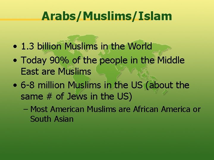 Arabs/Muslims/Islam • 1. 3 billion Muslims in the World • Today 90% of the