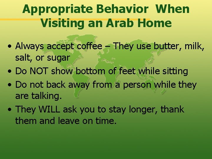 Appropriate Behavior When Visiting an Arab Home • Always accept coffee – They use