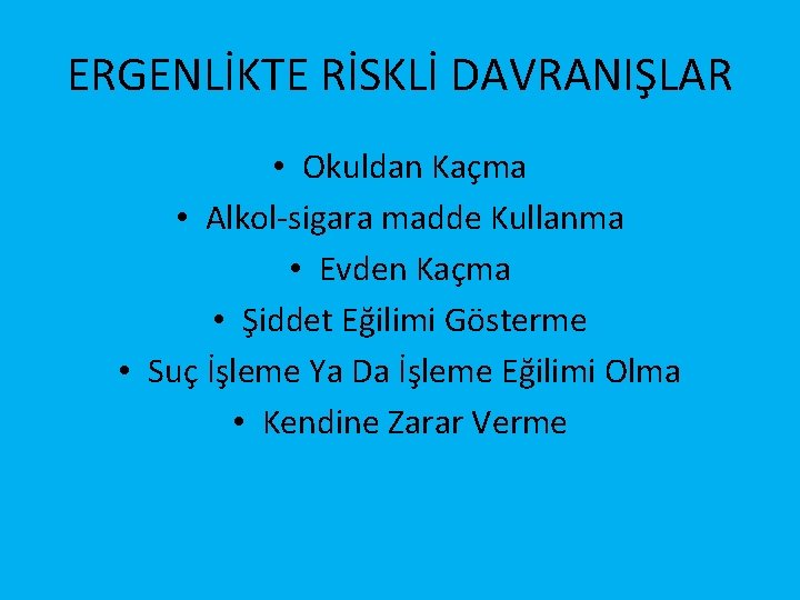 ERGENLİKTE RİSKLİ DAVRANIŞLAR • Okuldan Kaçma • Alkol-sigara madde Kullanma • Evden Kaçma •