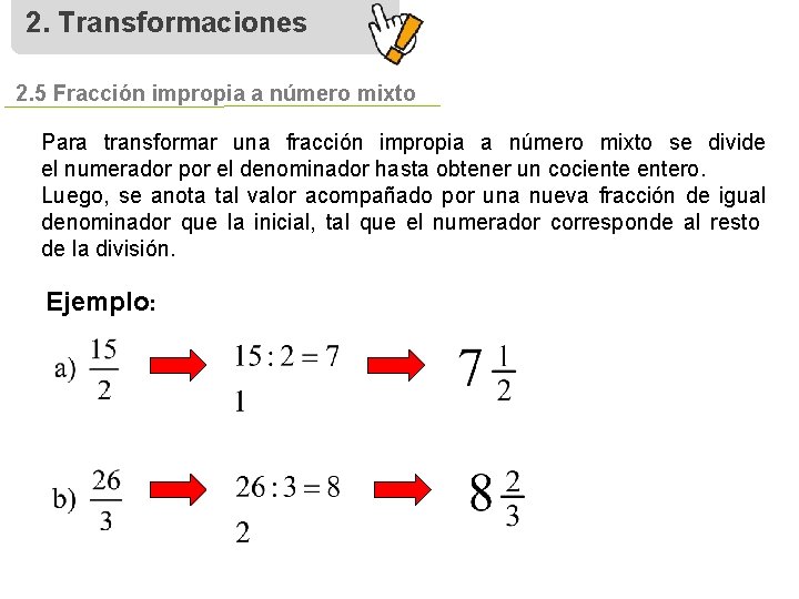 2. Transformaciones 2. 5 Fracción impropia a número mixto Para transformar una fracción impropia