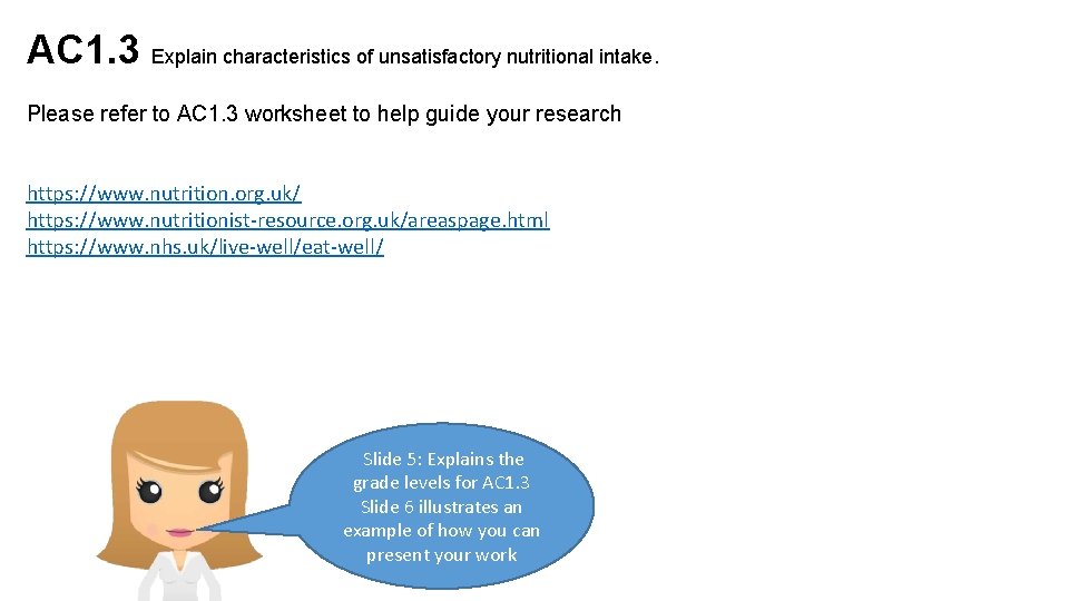 AC 1. 3 Explain characteristics of unsatisfactory nutritional intake. Please refer to AC 1.