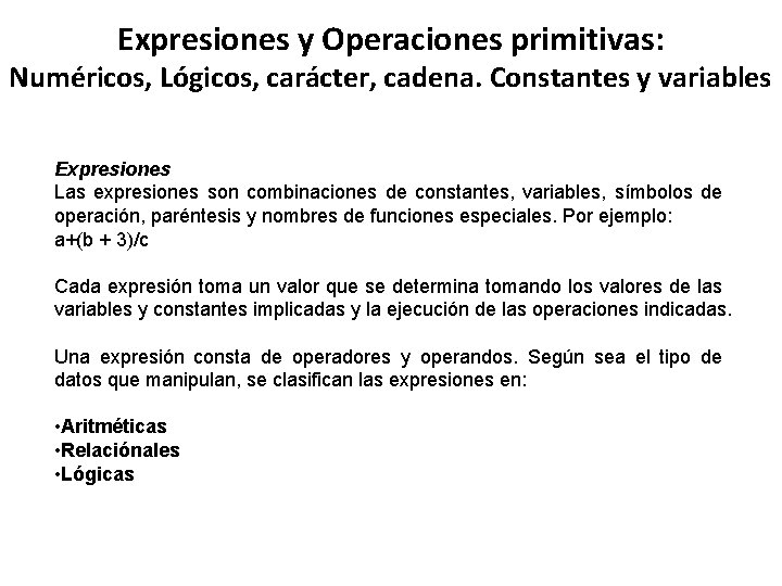 Expresiones y Operaciones primitivas: Numéricos, Lógicos, carácter, cadena. Constantes y variables Expresiones Las expresiones