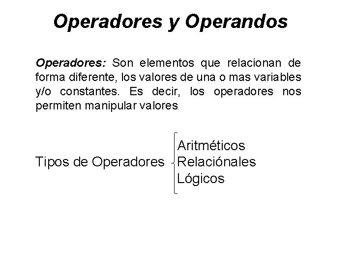Operadores y Operandos Operadores: Son elementos que relacionan de forma diferente, los valores de