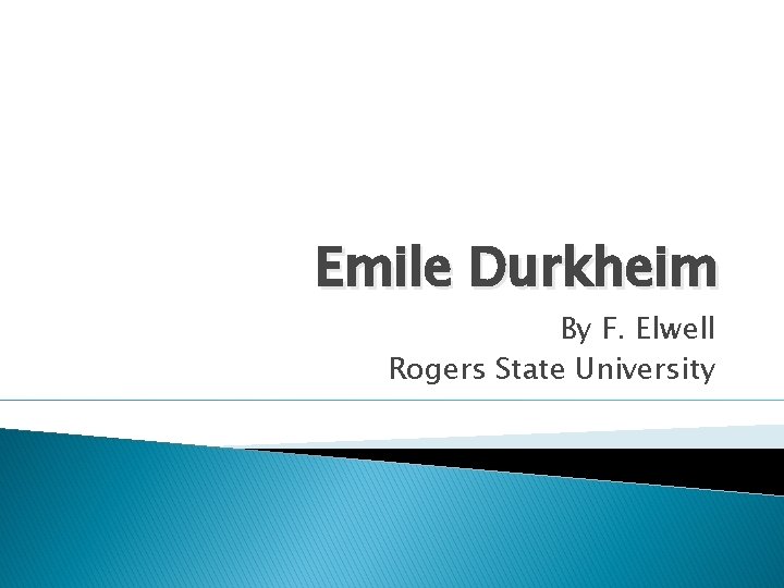 Emile Durkheim By F. Elwell Rogers State University 