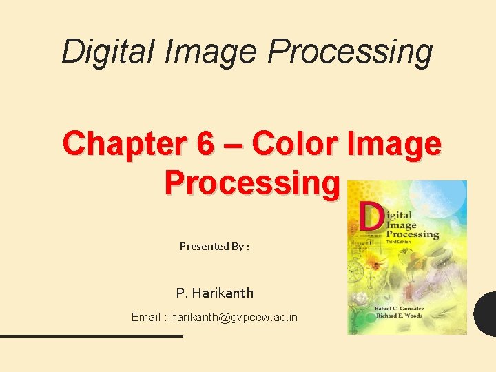 Digital Image Processing Chapter 6 – Color Image Processing Presented By : P. Harikanth