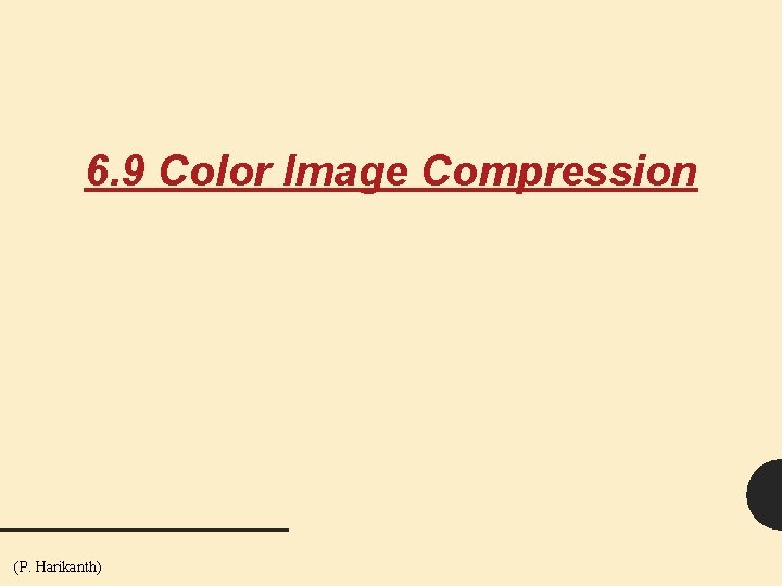 6. 9 Color Image Compression (P. Harikanth) 108 