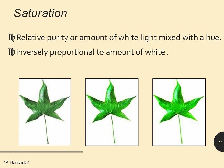 Saturation Relative purity or amount of white light mixed with a hue. inversely proportional