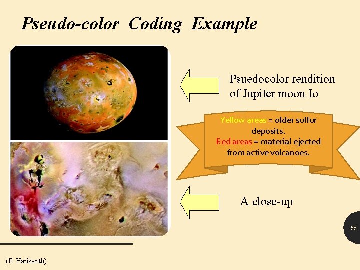 Pseudo-color Coding Example Psuedocolor rendition of Jupiter moon Io Yellow areas = older sulfur